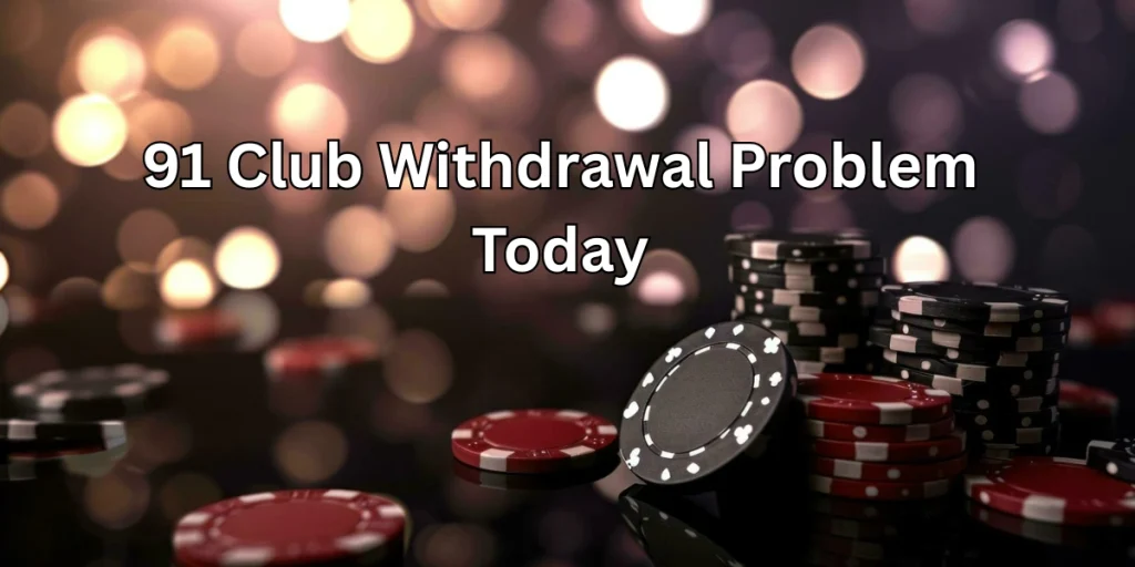 91 Club Withdrawal Problem Today
